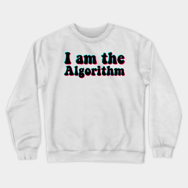 I Am the Algorithm Tik Tok Crewneck Sweatshirt by karutees